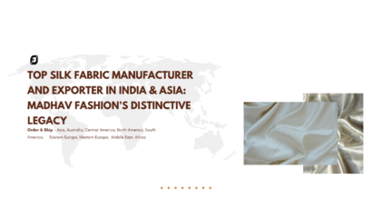 Top Silk Fabric Manufacturer and Exporter in India & Asia: Madhav Fashion’s Distinctive Legacy