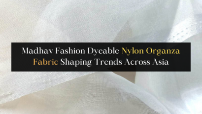 Madhav Fashion Dyeable Nylon Organza Fabric Shaping Trends Across Asia