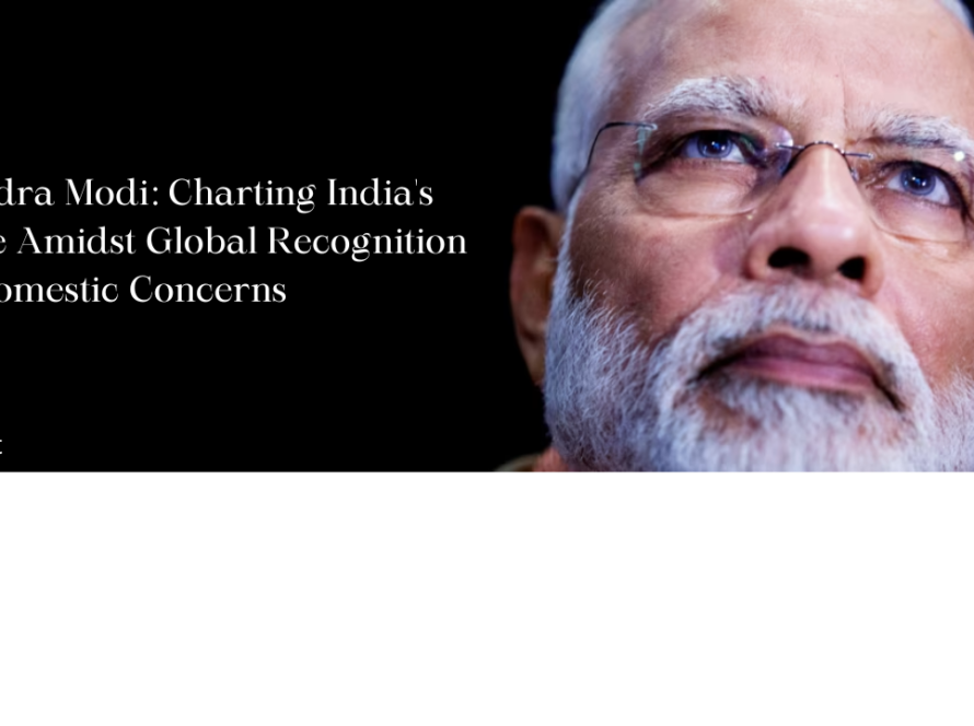 Narendra Modi: Charting India's Course Amidst Global Recognition and Domestic Concerns