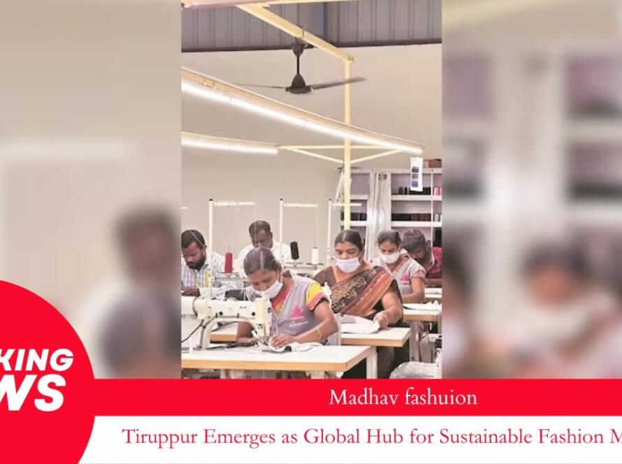 Tiruppur Emerges as Global Hub for Sustainable Fashion Materials