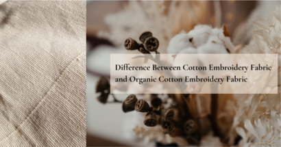 Difference Between Cotton Embroidery Fabric and Organic Cotton Embroidery Fabric