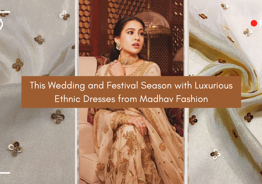 This Wedding and Festival Season with Luxurious Ethnic Dresses from Madhav Fashion