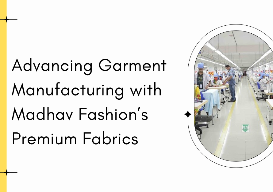 Advancing Garment Manufacturing with Madhav Fashion’s Premium Fabrics