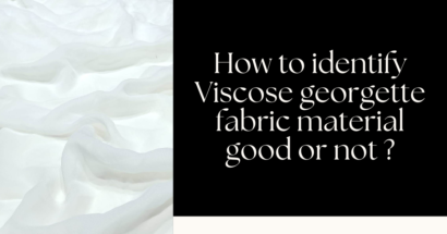 How to identify Viscose georgette fabric material good or not ?