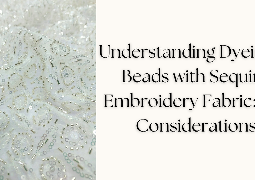 Understanding Dyeing of Beads with Sequins Embroidery Fabric: Key Considerations