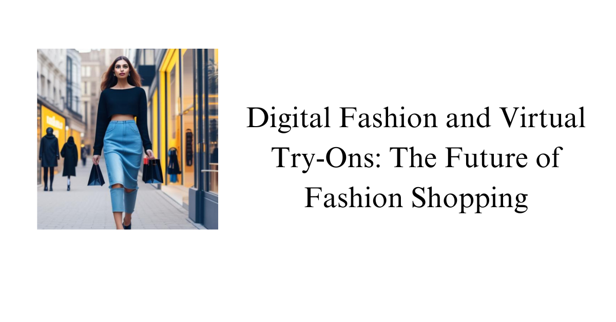 Digital Fashion and Virtual Try-Ons: The Future of Fashion Shopping