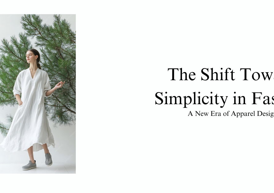 The Shift Toward Simplicity in Fashion A New Era of Apparel Design