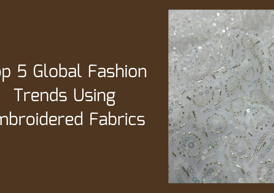 Top 5 Global Fashion Trends Using Embroidered Fabrics