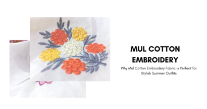 Why Mul Cotton Embroidery Fabric is Perfect for Stylish Summer Outfits