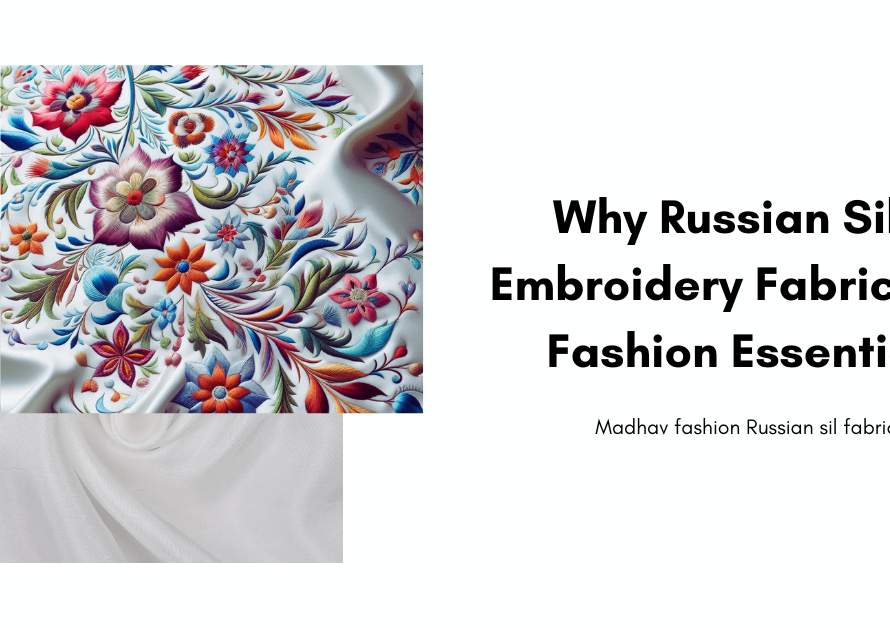 Why Russian Silk Embroidery Fabric is a Fashion Essential