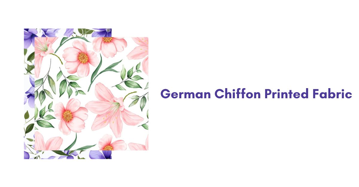 German Chiffon Printed Fabric Quality, Prints & Benefits for Fashion Designers