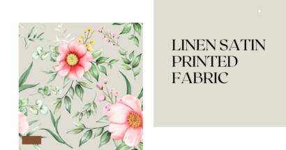 Linen Satin Printed Fabric: Everything You Need to Know