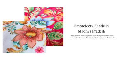 Embroidery Fabrics in Madhya Pradesh: A Fashion Hub for Designers and Manufacturers