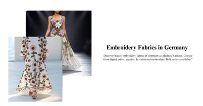 Embroidery Fabrics in Germany: A Guide to Trends, Patterns, and Sourcing from Madhav Fashion