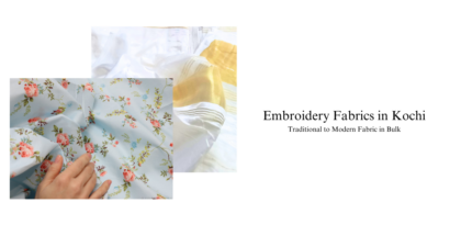 Embroidery Fabrics in Kochi: Traditional to Modern Fabric in Bulk