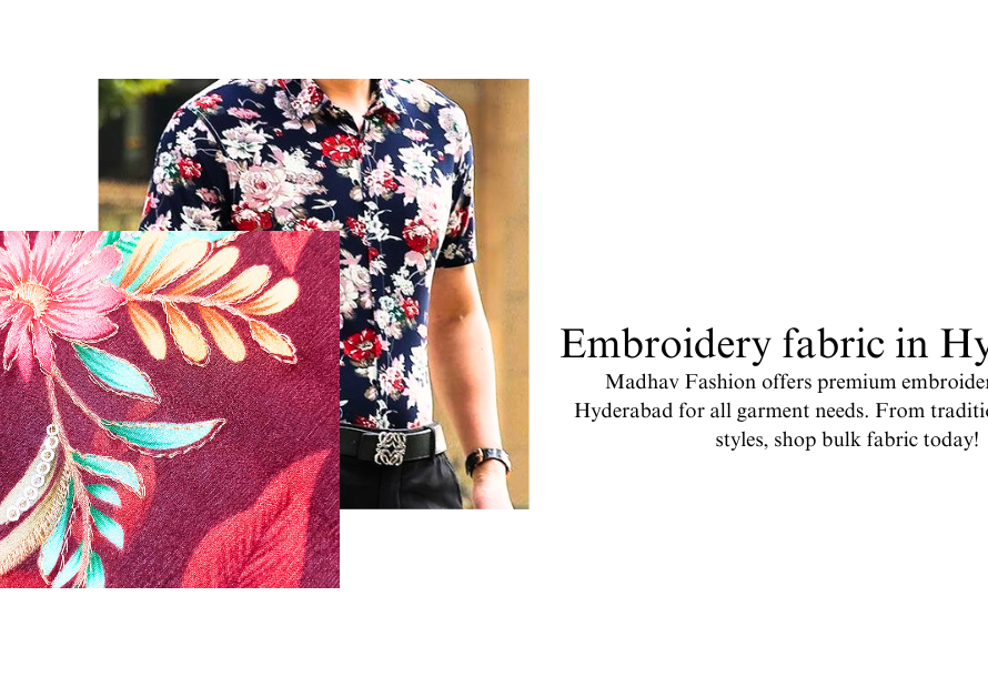 Embroidery Fabrics in Hyderabad: A Global Hub for Fashion Designers, Garment Manufacturers, and Boutiques