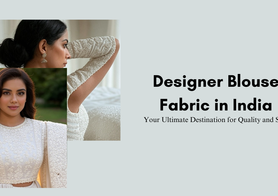 Designer Blouse Fabric in India: Your Ultimate Destination for Quality and Style