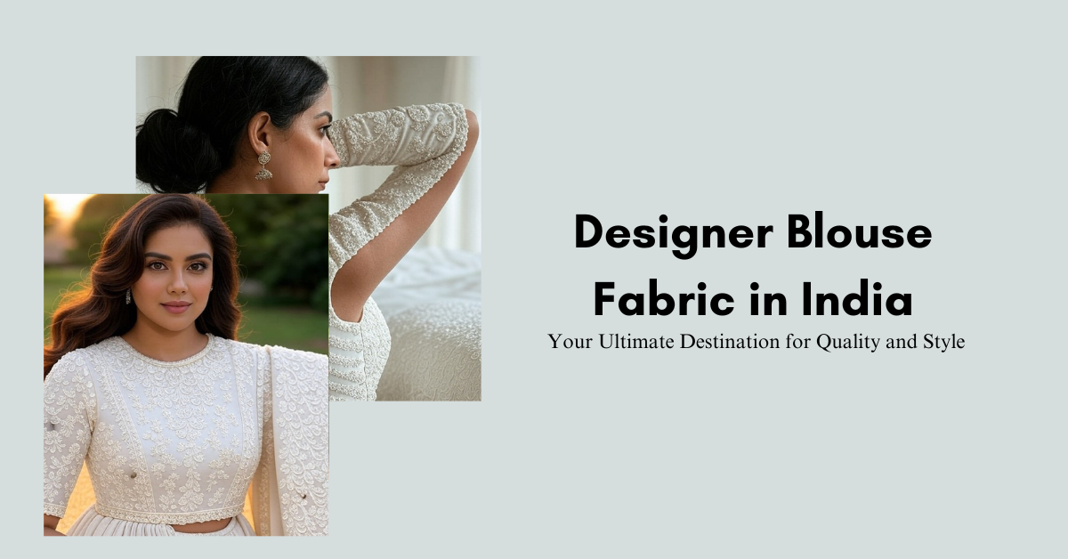 Designer Blouse Fabric in India: Your Ultimate Destination for Quality and Style