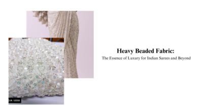 Heavy Beaded Fabric: The Essence of Luxury for Indian Sarees and Beyond