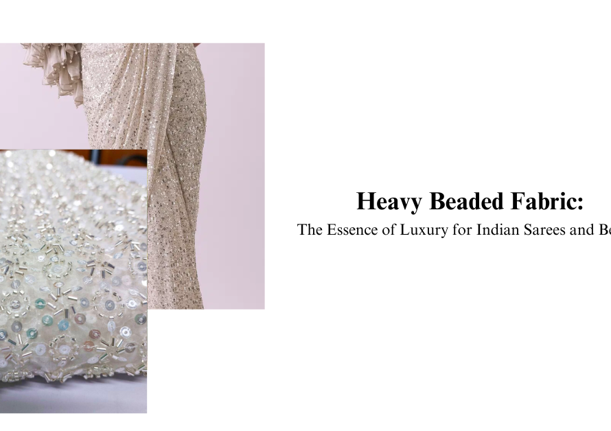 Heavy Beaded Fabric: The Essence of Luxury for Indian Sarees and Beyond