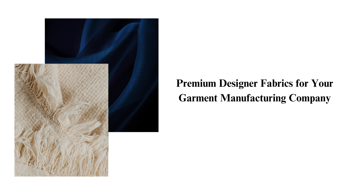 Premium Designer Fabrics for Your Garment Manufacturing Company