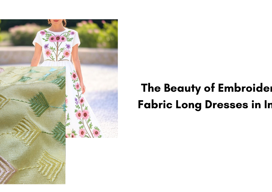 The Beauty of Embroidered Fabric Long Dresses in India