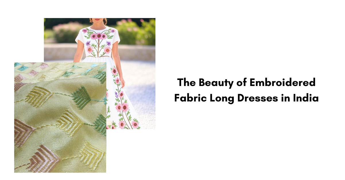 The Beauty of Embroidered Fabric Long Dresses in India