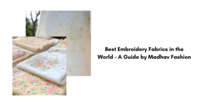 Best Embroidery Fabrics in the World – A Guide by Madhav Fashion