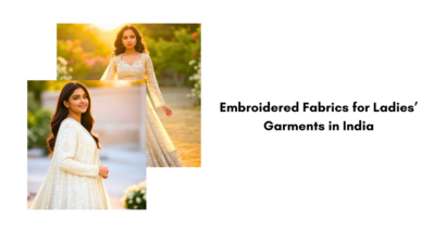 Embroidered Fabrics for Ladies Garments in India: A Timeless Elegance