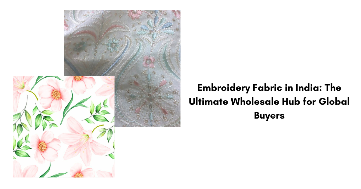 Embroidery Fabric in India: The Ultimate Wholesale Hub for Global Buyers