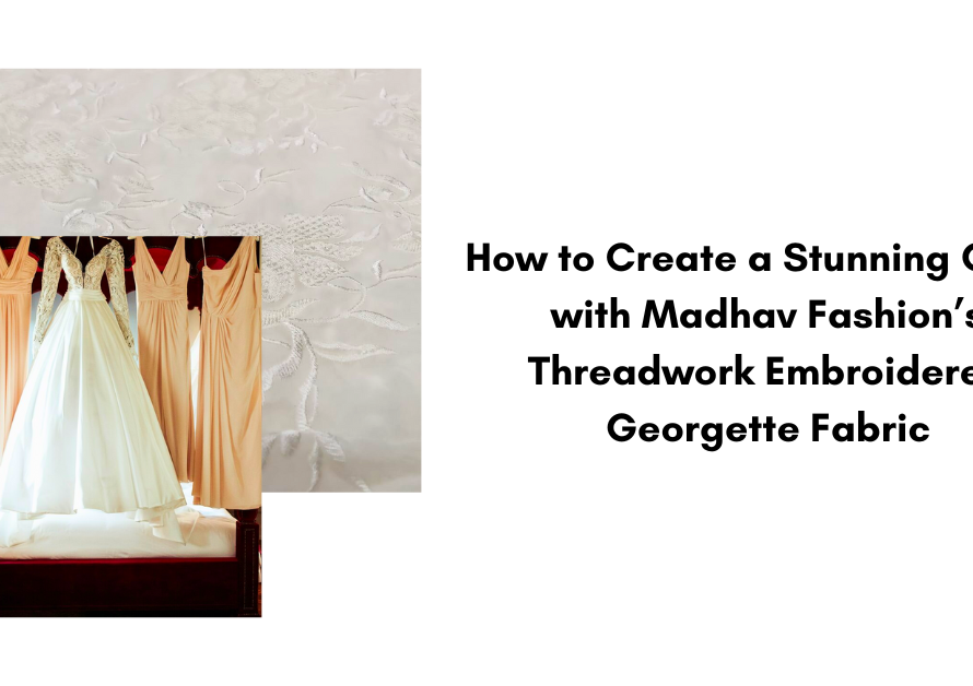 How to Create a Stunning Gown with Madhav Fashions Threadwork Embroidered Georgette Fabric