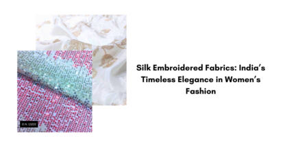 Silk Embroidered Fabrics India’s Timeless Elegance in Women’s Fashion