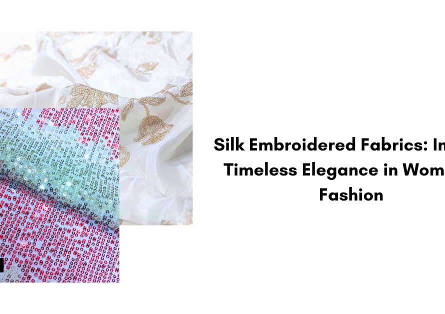 Silk Embroidered Fabrics India’s Timeless Elegance in Women’s Fashion