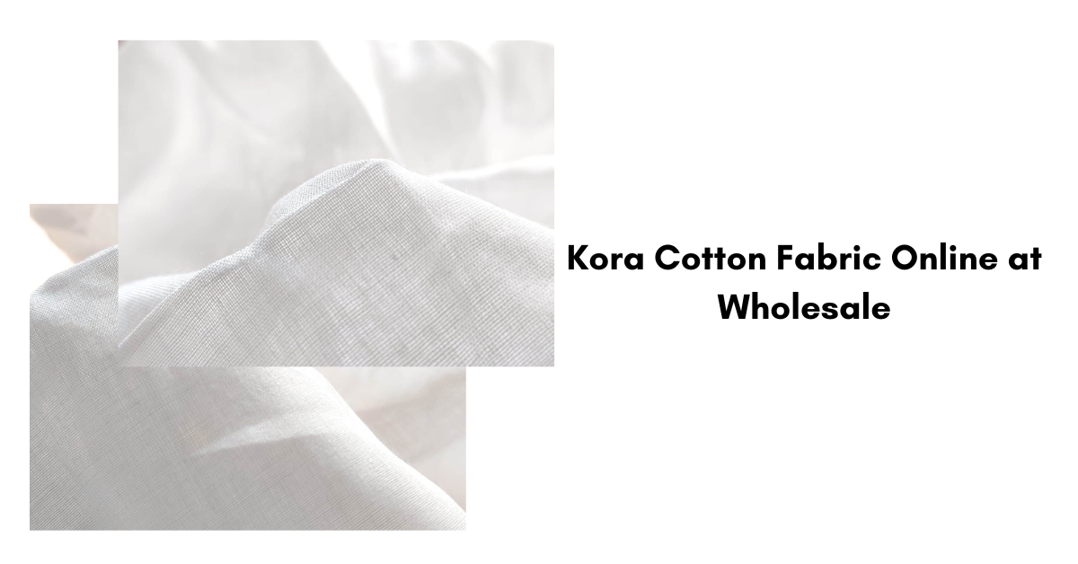 Kora Cotton Fabric Online at Wholesale